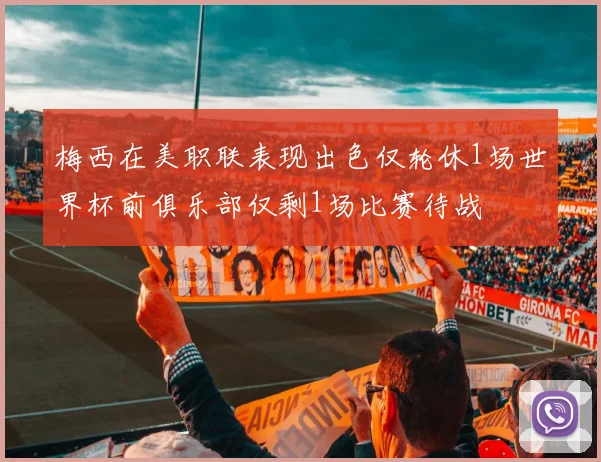梅西在美职联表现出色仅轮休1场世界杯前俱乐部仅剩1场比赛待战
